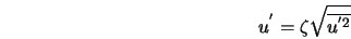  u^{'} = \zeta \sqrt{\overline{u^{' 2}}} 