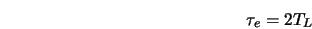  \tau_e = 2 T_L 