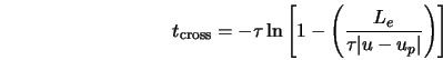  t_{\rm cross} = -\tau \ln \left[1- \left(\frac{L_e}{\tau\vert u-u_p\vert}\right)\right] 