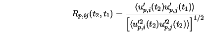  R_{p, ij} (t_2,t_1) = \frac{\langle u'_{p,i}(t_2) u'_{p,j}(t... ...\langle u'^2_{p,i}(t_2) u'^2_{p,j}(t_2) \rangle \right]^{1/2}} 