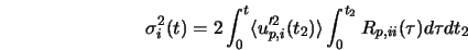  \sigma^{2}_{i} (t) = 2 \int_{0}^{t} \langle u'^{2}_{p,i}(t_2) \rangle \int_{0}^{t_2} R_{p, ii} (\tau) d\tau dt_2 