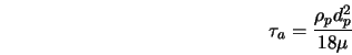  \tau_a = \frac{\rho_p d^{2}_{p}}{18 \mu} 