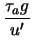 $\displaystyle \frac{\tau_a g}{u'}$