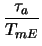 $\displaystyle \frac{\tau_a}{T_{mE}}$