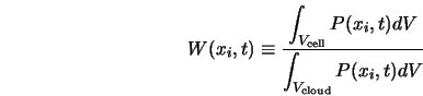  W(x_i , t) \equiv \frac{ \displaystyle{\int_{V_{\rm cell}} P... ..., t) dV}} { \displaystyle{\int_{V_{\rm cloud}} P(x_i , t) dV}} 