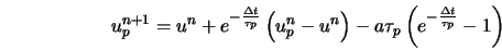  u_p^{n+1} = u^n + e^{-\frac{\Delta t}{\tau_p}} \left(u_p^n ... ...t) - a \tau_p \left(e^{-\frac{\Delta t}{\tau_p}} - 1 \right) 