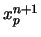 $x_p^{n+1}$