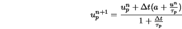  u_p^{n+1} = \frac{u_p^n + \Delta t (a + \frac{u^n}{\tau_p} )} {1+\frac{\Delta t}{\tau_p}} 