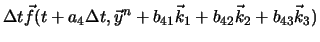 $\displaystyle \Delta t \vec{f}(t+a_4 \Delta t, \vec{y}^n + b_{41}\vec{k}_1 + b_{42}\vec{k}_2 + b_{43}\vec{k}_3 )$