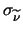 $\sigma_{\widetilde{\nu}}$