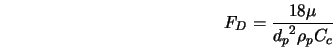  F_D = \frac{18 \mu}{{d_p}^2 \rho_p C_c} 