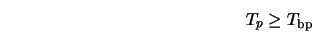  T_p \geq T_{\rm bp} 