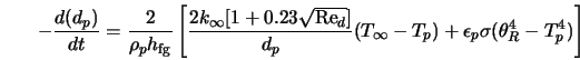  -\frac{d (d_p)}{dt} = \frac{2}{\rho_{p} h_{\rm fg} } \left[ ... ...p}) + \epsilon_{p} \sigma (\theta_{R}^{4} - T_{p}^{4}) \right] 