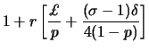 $\displaystyle 1+r \left[\frac{\pounds}{p} + \frac{(\sigma-1) \delta}{4(1 - p)} \right]$