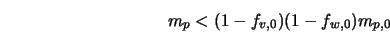  m_p < (1 - f_{v,0})(1 - f_{w,0}) m_{p,0} 