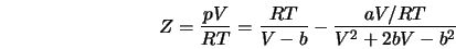  Z=\frac{pV}{RT}=\frac{RT}{V-b}-\frac{aV/RT}{V^2+2bV-b^2} 