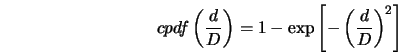  cpdf \left(\frac{d}{D}\right) = 1 - \exp\left[- \left(\frac{d}{D} \right)^2 \right] 
