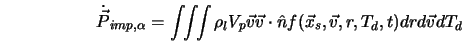  \dot{\vec{P}}_{imp,\alpha} = \int \!\! \int \!\! \int \rho_... ...{v}\cdot \hat{n} f(\vec{x}_s,\vec{v},r,T_d,t) dr d\vec{v}dT_d 