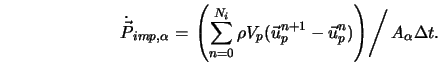  \dot{\vec{P}}_{imp,\alpha} = \left. \left(\sum_{n=0}^{N_... ...^{n+1} - \vec{u}_p^n) \right) \right/ { A_\alpha \Delta t }. 