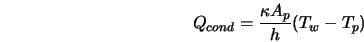  Q_{cond} = \frac{\kappa A_p}{h} (T_w - T_p) 