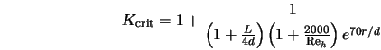  K_{\rm crit} = 1 + \frac{1}{\left(1 + \frac{L}{4d}\right)\left(1 + \frac{2000} {{\rm Re}_h}\right) e^{70r/d}} 