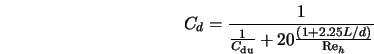  C_d = \frac{1}{\frac{1}{C_{\rm du}} + 20 \frac{(1 + 2.25 L/d)}{{\rm Re}_h}} 