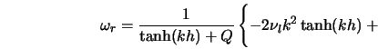 \omega_r = \frac{1}{\tanh(kh) + Q} \left\{-2 \nu_l k^2 \tanh(kh) + \phantom{\sqrt{\frac{1}{2}}} \right. 