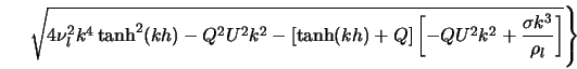  \left. \sqrt{4 \nu_l^2 k^4 \tanh^2(kh) - Q^2 U^2 k^2 - [\tan... ...] \left[-QU^2 k^2 + \frac{\sigma k^3}{\rho_l}\right]} \right\} 