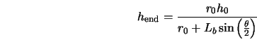  h_{\rm end} = \frac{r_0 h_0}{r_0 + L_b \sin \left(\frac{\theta}{2}\right)} 