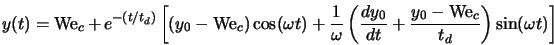  y(t) = {\rm We}_c + e^{-(t/t_d)}\left[(y_0-{\rm We}_c) \cos ... ...} + \frac{y_0 -{\rm We}_c}{t_d}\right) \sin (\omega t) \right] 