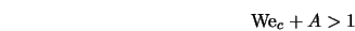  {\rm We}_c + A > 1 