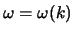 $\omega = \omega(k)$