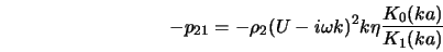  -p_{21} = -\rho_2(U - i \omega k)^2 k \eta \frac{K_0 (ka)}{K_1 (ka)} 