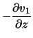 $\displaystyle -\frac{\partial v_1}{\partial z}$