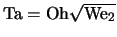 ${\rm Ta} = {\rm Oh} \sqrt{{\rm We}_2}$