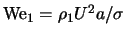 ${\rm We}_1 = \rho_1 U^2a/\sigma$