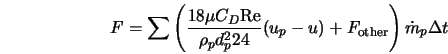  F = \sum \left(\frac{18 \mu C_D {\rm Re}}{\rho_p d^{2}_{p}24} ({u}_p - u) + F_{\rm other} \right) \dot{m}_p \Delta t 
