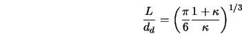  \frac{L}{d_d} = \left(\frac{\pi}{6}\frac{1+\kappa}{\kappa} \right)^{1/3} 