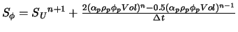 $S_{\phi} = {S{_U}}^{n+1} + \frac{2(\alpha_{p} \rho_{p} \phi_{p} Vol)^{n} - 0.5(\alpha_{p} \rho_{p} \phi_{p} Vol)^{n-1}}{\Delta t}$
