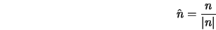  \hat{n} = \frac{n}{\vert n\vert} 