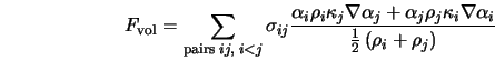  F_{\rm vol} = \sum_{{\rm pairs}\; ij,\; i < j} \sigma_{ij} \... ... \nabla \alpha_i} {\frac{1}{2} \left(\rho_i + \rho_j \right)} 