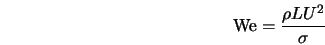  {\rm We}=\frac{\rho L U^2}{\sigma} 