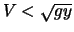 $V < \sqrt{gy}$