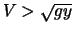 $V > \sqrt{gy}$