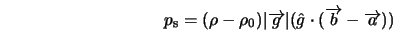  p_{\rm s} = (\rho - \rho_{\rm0}) \vert\overrightarrow{g}\vert (\hat{g} \cdot (\overrightarrow{b} - \overrightarrow{a})) 