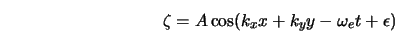  \zeta=A\cos(k_x x+k_y y - \omega_e t + \epsilon) 