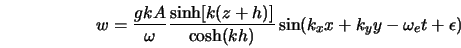  w = \frac{gkA}{\omega}\frac{\sinh [k(z+h)]}{\cosh(kh)} \sin(k_x x+k_y y - \omega_e t+\epsilon) 