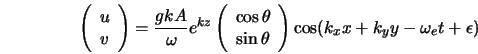  \left(\begin{array}{c} u \\ v \\ \end{array}\right) = \fr... ...\\ \end{array}\right) \cos(k_x x+k_y y - \omega_e t+\epsilon) 