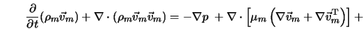 \frac{\partial}{\partial t} (\rho_m {\vec v}_m) + \nabla \cdo... ...t(\nabla {\vec v}_m + \nabla {\vec v}_m^{\rm T}\right)\right] +