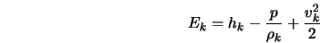  E_k = h_k - \frac{p}{\rho_k} + \frac{v_k^2}{2} 